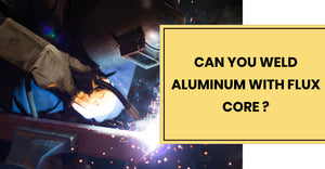 Can You Weld Aluminum with Flux Core?