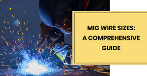 MIG Wire Sizes: A Comprehensive Guide
